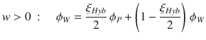 
$$\displaystyle{ w > 0\:: \quad \phi _{W} = \frac{\xi _{Hyb}} {2} \,\phi _{P} + \left (1 -\frac{\xi _{Hyb}} {2} \right )\,\phi _{W} }$$
