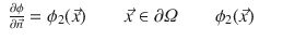 
$$\displaystyle\begin{array}{rcl} \frac{\partial \phi } {\partial \vec{n} } =\phi _{2}(\vec{x} )\qquad \vec{x}\in \partial \varOmega \qquad \phi _{2}(\vec{x} )& & {}\end{array}$$
