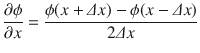 
$$\displaystyle{ \dfrac{\partial \phi } {\partial x} = \dfrac{\phi (x +\varDelta x) -\phi (x -\varDelta x)} {2\varDelta x} }$$
