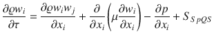 
$$\displaystyle{ \frac{\partial \varrho w_{i}} {\partial \tau } = \frac{\partial \varrho w_{i}w_{j}} {\partial x_{i}} + \frac{\partial } {\partial x_{i}}\left (\mu \frac{\partial w_{i}} {\partial x_{i}} \right ) - \frac{\partial p} {\partial x_{i}} + S_{SpQS} }$$
