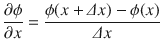 
$$\displaystyle{ \dfrac{\partial \phi } {\partial x} = \dfrac{\phi (x +\varDelta x) -\phi (x)} {\varDelta x} }$$
