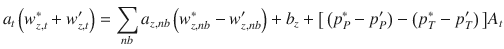 
$$\displaystyle{ a_{t}\left (w_{z,t}^{{\ast}} + w_{ z,t}^{{\prime}}\right ) =\sum _{ nb}a_{z,nb}\left (w_{z,nb}^{{\ast}}- w_{ z,nb}^{{\prime}}\right )+b_{ z}+\big[\left (p_{P}^{{\ast}}- p_{ P}^{{\prime}}\right )-\left (p_{ T}^{{\ast}}- p_{ T}^{{\prime}}\right )\big]A_{ t} }$$
