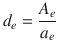 
$$\displaystyle{ d_{e} = \frac{A_{e}} {a_{e}} }$$
