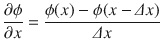 
$$\displaystyle{ \dfrac{\partial \phi } {\partial x} = \dfrac{\phi (x) -\phi (x -\varDelta x)} {\varDelta x} }$$
