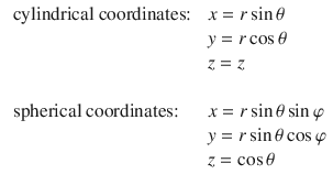 
$$\displaystyle{\begin{array}{ll} \mbox{ cylindrical coordinates: }&x = r\sin \theta \\ &y = r\cos \theta \\ &z = z\\ &\\ \mbox{ spherical coordinates: } &x = r\sin \theta \sin \varphi \\ &y = r\sin \theta \cos \varphi \\ &z =\cos \theta \\ \end{array} }$$
