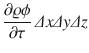 
$$\displaystyle{\frac{\partial \varrho \phi } {\partial \tau }\,\varDelta x\varDelta y\varDelta z}$$
