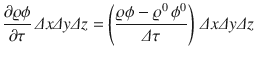 
$$\displaystyle{\frac{\partial \varrho \phi } {\partial \tau }\,\varDelta x\varDelta y\varDelta z = \left (\frac{\varrho \phi -\varrho ^{0}\,\phi ^{0}} {\varDelta \tau } \right )\,\varDelta x\varDelta y\varDelta z}$$
