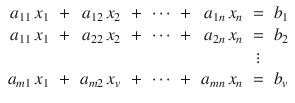 
$$\displaystyle{ \begin{array}{rcrcccrcl} a_{11}\,x_{1} & +& a_{12}\,x_{2} & +&\cdots &+& a_{1n}\,x_{n}& =&b_{1} \\ a_{11}\,x_{1} & +& a_{22}\,x_{2} & +&\cdots &+& a_{2n}\,x_{n}& =&b_{2}\\ & & & & & & & \vdots & \\ a_{m1}\,x_{1} & +&a_{m2}\,x_{v}&+&\cdots &+&a_{mn}\,x_{n}& =&b_{v} \end{array} }$$
