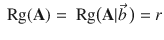 
$$\displaystyle{ \mbox{ Rg}(\mathbf{A}) = \mbox{ Rg}\big(\mathbf{A}\vert \vec{b} \,\big) = r }$$
