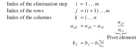 
$$\displaystyle{ \begin{array}{rlrl} &\mbox{ Index of the elimination step}\quad & i& = 1\ldots m \\ &\mbox{ Index of the rows} & j & = (i + 1)\ldots m \\ &\mbox{ Index of the columns} & k& = i\ldots n \\ & &a_{j,k}& = a_{j,k} - a_{i,k}\,\mathop{\underbrace{ \frac{a_{j,i}} {a_{i,i}}}}\limits _{\mbox{ Pivot element}} \\ & & b_{j}& = b_{j} - b_{i}\frac{a_{j,i}} {a_{i,i}}\end{array} }$$
