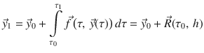 
$$\displaystyle{ \vec{y} _{1} = \vec{y} _{0} +\int \limits _{ \tau _{0}}^{\tau _{1} }\vec{f } \,\big(\tau,\, \vec{y} (\tau )\big)\,d\tau = \vec{y} _{0} + \vec{R} (\tau _{0},\,h) }$$
