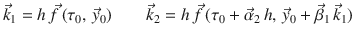 
$$\displaystyle{ \vec{k} _{1} = h\,\vec{f } \,(\tau _{0},\, \vec{y} _{0})\qquad \vec{k} _{2} = h\,\vec{f } \,(\tau _{0} + \vec{\alpha } _{2}\,h,\, \vec{y} _{0} + \vec{\beta } _{1}\,\vec{k} _{1}) }$$
