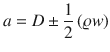 
$$\displaystyle{a = D \pm \frac{1} {2}\,(\varrho w)}$$
