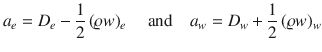 
$$\displaystyle{a_{e} = D_{e} -\frac{1} {2}\,(\varrho w)_{e}\quad \mbox{ and}\quad a_{w} = D_{w} + \frac{1} {2}\,(\varrho w)_{w}}$$
