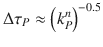 
$$\Delta \tau _{P} \approx \left (k_{P}^{n}\right )^{-0.5}$$
