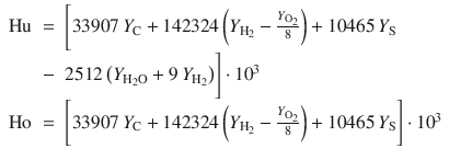 
$$\displaystyle\begin{array}{rcl} \mathrm{Hu}& =& \Bigg[33907\,Y _{\mathrm{C}} + 142324\,{\biggl (Y _{\mathrm{H}_{2}} -\frac{Y _{\mathrm{O}_{2}}} {8} \biggr )} + 10465\,Y _{\mathrm{S}} {}\\ & -& 2512\,\big(Y _{\mathrm{H}_{2}\mathrm{O}} + 9\,Y _{\mathrm{H}_{2}}\big)\Bigg] \cdot 10^{3} {}\\ \mathrm{Ho}& =& {\Biggl [33907\,Y _{\mathrm{C}} + 142324\,{\biggl (Y _{\mathrm{H}_{2}} -\frac{Y _{\mathrm{O}_{2}}} {8} \biggr )} + 10465\,Y _{\mathrm{S}}\Biggr ]} \cdot 10^{3} {}\\ \end{array}$$
