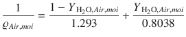 
$$\displaystyle{ \frac{1} {\varrho _{Air,moi}} = \frac{1 - Y _{\,\mathrm{H}_{2}\mathrm{O},Air,moi}} {1.293} + \frac{Y _{\,\mathrm{H}_{2}\mathrm{O},Air,moi}} {0.8038} }$$
