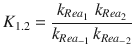 
$$\displaystyle{ K_{1.2} = \frac{k_{Rea_{1}}\,\,k_{Rea_{2}}} {k_{Rea_{-1}}\,k_{Rea_{-2}}} }$$
