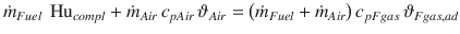 
$$\displaystyle{ \dot{m}_{Fuel}\,\mbox{ Hu}_{compl} +\dot{ m}_{Air}\,c_{pAir}\,\vartheta _{Air} =\big (\dot{m}_{Fuel} +\dot{ m}_{Air}\big)\,c_{pFgas}\,\vartheta _{Fgas,ad} }$$
