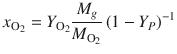 
$$\displaystyle{ x_{\mathrm{O}_{2}} = Y _{\mathrm{O}_{2}} \frac{M_{g}} {M_{\mathrm{O}_{2}}} \left (1 - Y _{P}\right )^{-1} }$$
