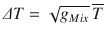 
$$\displaystyle{ \varDelta T = \sqrt{g_{Mix}}\,\overline{T} }$$
