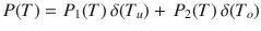 
$$\displaystyle{ P(T) = P_{1}(T)\,\delta (T_{u}) +\, P_{2}(T)\,\delta (T_{o}) }$$
