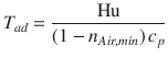 
$$\displaystyle{ T_{ad} = \frac{\mathrm{Hu}} {(1 - n_{Air,min})\,c_{p}} }$$
