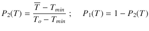 
$$\displaystyle{ P_{2}(T) = \frac{\overline{T} - T_{min}} {T_{o} - T_{min}}\;;\;\;\;\;P_{1}(T) = 1 - P_{2}(T) }$$
