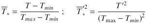 
$$\displaystyle{ \overline{T}_{{\ast}} = \frac{T - T_{min}} {T_{max} - T_{min}}\;;\;\;\;\;\;\overline{T}_{{\ast}}^{{\prime}2} = \frac{T^{{\prime}2}} {\left (T_{\max } - T_{min}\right )^{2}} }$$
