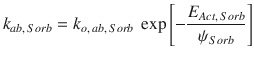 
$$\displaystyle{ k_{ab,\,Sorb} = k_{o,\,ab,\,Sorb}\;\exp \left [-\frac{E_{Act,\,Sorb}} {\psi _{Sorb}} \right ] }$$
