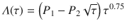 
$$\displaystyle{ \varLambda (\tau ) = \left (P_{1} - P_{2}\sqrt{\tau }\right )\tau ^{0.75} }$$
