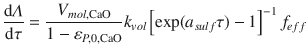 
$$\displaystyle{ \frac{\mathrm{d}\varLambda } {\mathrm{d}\tau } = \frac{V _{mol,\mathrm{CaO}}} {1 -\varepsilon _{P,0,\mathrm{CaO}}}k_{vol}\left [\exp (a_{sulf}\tau ) - 1\right ]^{-1}f_{ eff} }$$
