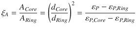 
$$\displaystyle{ \xi _{A} = \frac{A_{Core}} {A_{Ring}} = \left (\frac{d_{Core}} {d_{Ring}}\right )^{2} = \frac{\varepsilon _{P} -\varepsilon _{P,Ring}} {\varepsilon _{P,Core} -\varepsilon _{P,Ring}} }$$
