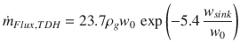 
$$\displaystyle{ \dot{m}_{Flux,TDH} = 23.7\rho _{g}w_{0}\,\exp \left (-5.4\,\frac{w_{sink}} {w_{0}} \right ) }$$
