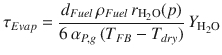 
$$\displaystyle{ \tau _{Evap} = \frac{d_{Fuel}\,\rho _{Fuel}\,r_{\mathrm{H}_{2}\mathrm{O}}(p)} {6\,\alpha _{P,g}\,(T_{FB} - T_{dry})}\,Y _{\mathrm{H}_{2}\mathrm{O}} }$$
