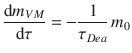 
$$\displaystyle{ \frac{\mathrm{d}m_{V M}} {\mathrm{d}\tau } = - \frac{1} {\tau _{Dea}}\,m_{0} }$$
