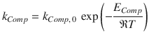 
$$\displaystyle{ k_{Comp} = k_{Comp,\,0}\,\exp \left (-\frac{E_{Comp}} {\mathfrak{R}T} \right ) }$$
