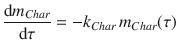 
$$\displaystyle{ \frac{\mathrm{d}m_{Char}} {\mathrm{d}\tau } = -k_{Char}\,m_{Char}(\tau ) }$$
