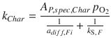 
$$\displaystyle{ k_{Char} = \frac{A_{P,spec,Char}\,p_{\mathrm{O_{2}}}} { \frac{1} {a_{diff,Fi}} + \frac{1} {k_{\mathrm{S},\,F}}} }$$
