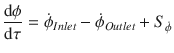 
$$\displaystyle{ \frac{\mathrm{d}\phi } {\mathrm{d}\tau } =\dot{\phi } _{Inlet} -\dot{\phi }_{Outlet} + S_{\dot{\phi }} }$$
