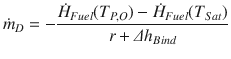 
$$\displaystyle{ \dot{m}_{D} = -\frac{\dot{H}_{Fuel}(T_{P,O}) -\dot{ H}_{Fuel}(T_{Sat})} {r +\varDelta h_{Bind}} }$$
