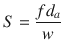 
$$\displaystyle{ S = \frac{fd_{a}} {w} }$$
