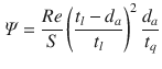 
$$\displaystyle{ \varPsi = \frac{Re} {S} \left (\frac{t_{l} - d_{a}} {t_{l}} \right )^{2}\frac{d_{a}} {t_{q}} }$$
