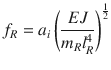 
$$\displaystyle{ f_{R} = a_{i}\left ( \frac{EJ} {m_{R}l_{R}^{4}}\right )^{\frac{1} {2} } }$$
