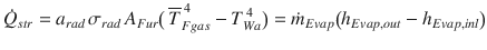 
$$\displaystyle{ \dot{Q}_{str} = a_{rad}\,\sigma _{rad}\,A_{Fur}\big(\,\overline{T}_{Fgas}^{\,4} - T_{ Wa}^{\,4}\big) =\dot{ m}_{ Evap}\big(h_{Evap,out} - h_{Evap,inl}\big) }$$
