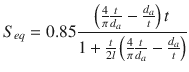 
$$\displaystyle{ S_{eq} = 0.85 \frac{\left (\frac{4} {\pi } \frac{t} {d_{a}} -\frac{d_{a}} {t} \right )t} {1 + \frac{t} {2l}\left (\frac{4} {\pi } \frac{t} {d_{a}} -\frac{d_{a}} {t} \right )} }$$
