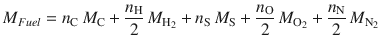 
$$\displaystyle{ M_{Fuel} = n_{\mathrm{C}}\,M_{\mathrm{C}} + \frac{n_{\mathrm{H}}} {2} \,M_{\mathrm{H}_{2}} + n_{\mathrm{S}}\,M_{\mathrm{S}} + \frac{n_{\mathrm{O}}} {2} \,M_{\mathrm{O}_{2}} + \frac{n_{\mathrm{N}}} {2} \,M_{\mathrm{N}_{2}} }$$
