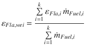 
$$\displaystyle{ \varepsilon _{Fla,wei} = \frac{\sum \limits _{i=1}^{k}\varepsilon _{Fla,i}\,\dot{m}_{Fuel,i}} {\sum \limits _{i=1}^{k}\dot{m}_{Fuel,i}} }$$
