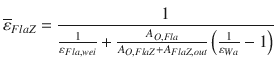 
$$\displaystyle{ \overline{\varepsilon }_{FlaZ} = \frac{1} { \frac{1} {\varepsilon _{Fla,wei}} + \frac{A_{O,Fla}} {A_{O,FlaZ} + A_{FlaZ,out}}\left ( \frac{1} {\varepsilon _{Wa}} - 1\right )} }$$
