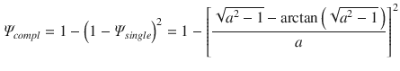 
$$\displaystyle{ \varPsi _{compl} = 1 -\left (1 -\varPsi _{single}\right )^{2} = 1 -\left [\frac{\sqrt{a^{2 } - 1} -\arctan \left (\sqrt{a^{2 } - 1}\,\right )} {a} \right ]^{2} }$$
